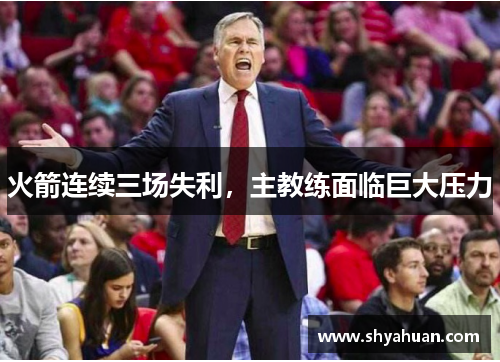 火箭连续三场失利，主教练面临巨大压力
